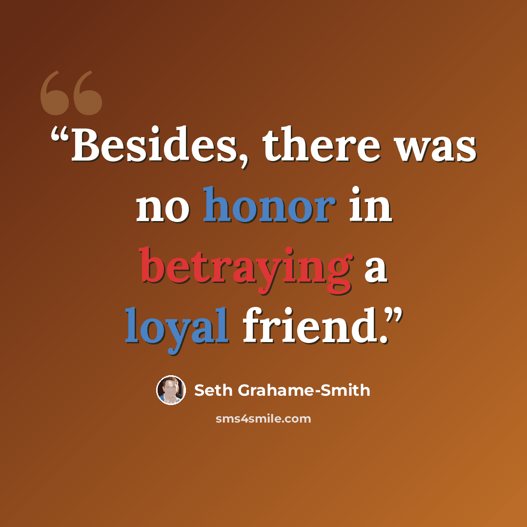 “Besides, there was no honor in betraying a loyal friend.” quote by Seth Grahame-Smith