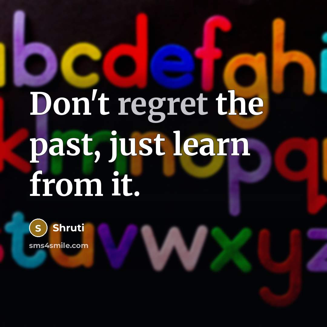 “Don't regret the past, just learn from it.” quote by Shruti