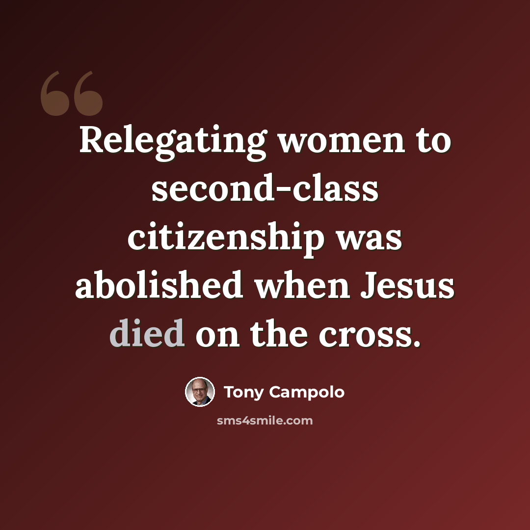 “Relegating women to second-class citizenship was abolished when Jesus died on the cross.” quote by Tony Campolo