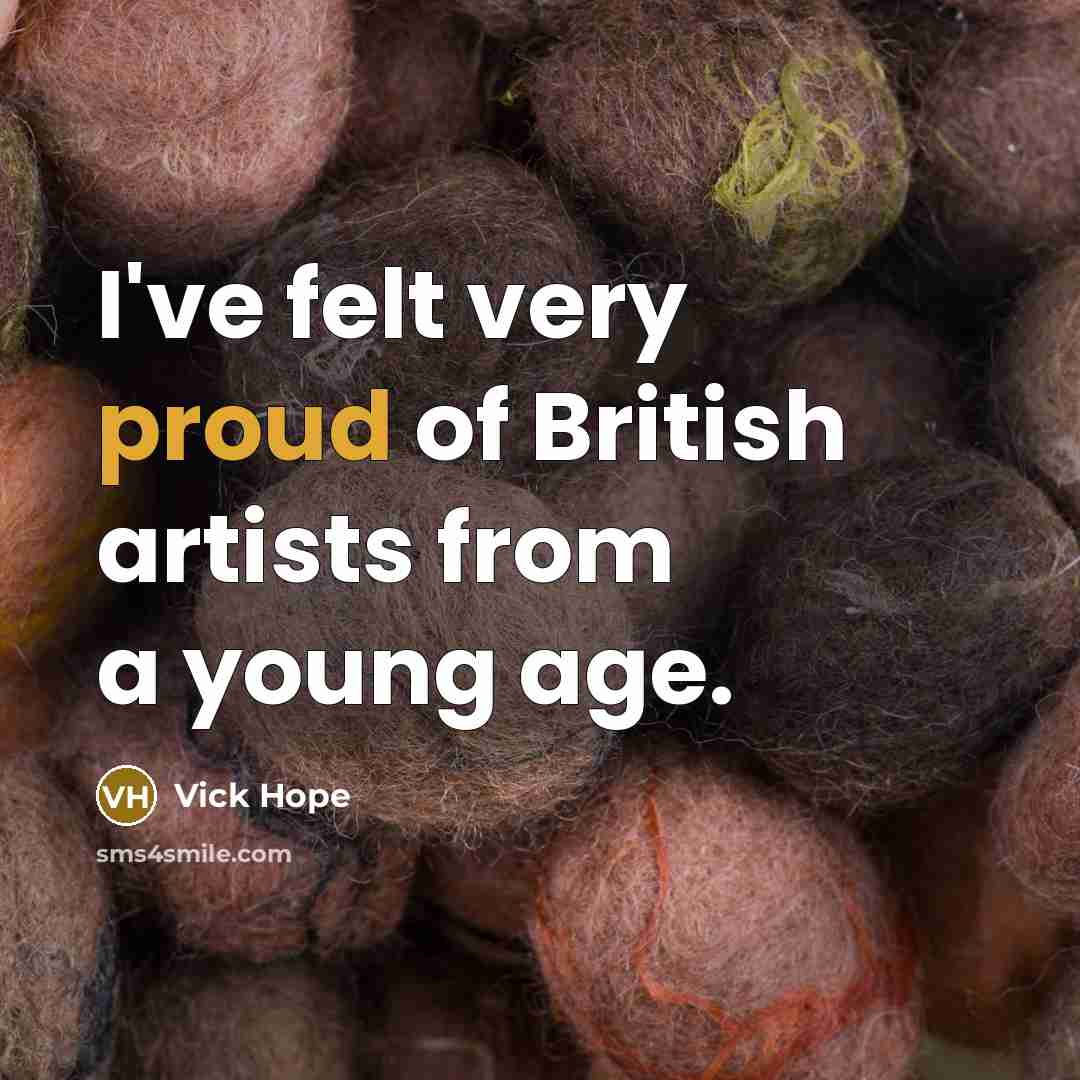 “I've felt very proud of British artists from a young age.” quote by Vick Hope