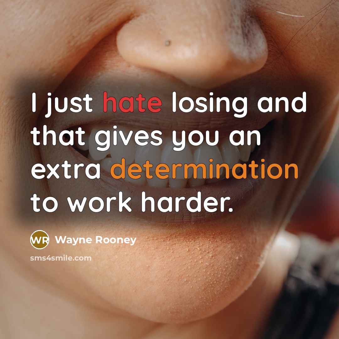 “I just hate losing and that gives you an extra determination to work harder.” quote by Wayne Rooney