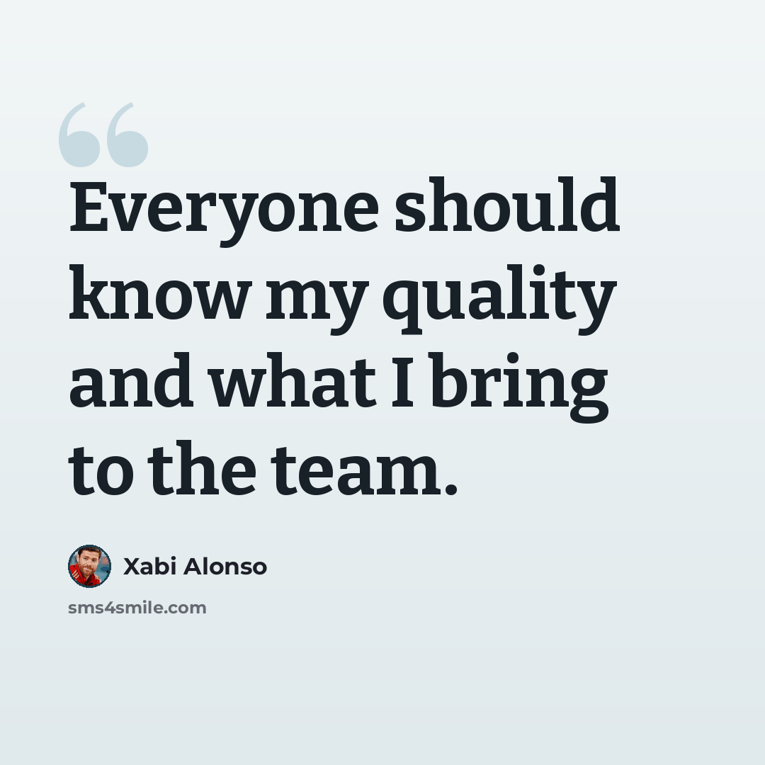 “Everyone should know my quality and what I bring to the team.” quote by Xabi Alonso