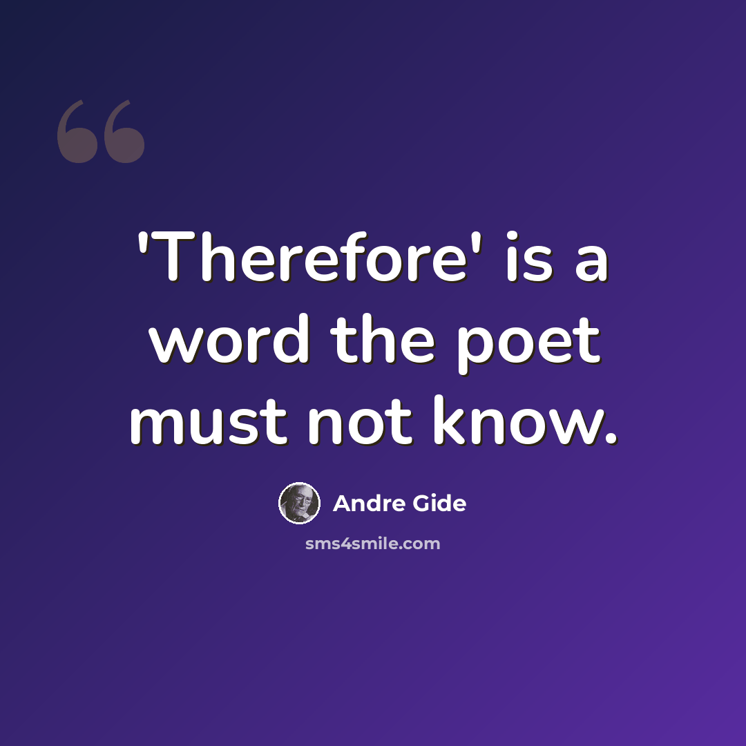 “'Therefore' is a word the poet must not know.” quote by Andre Gide
