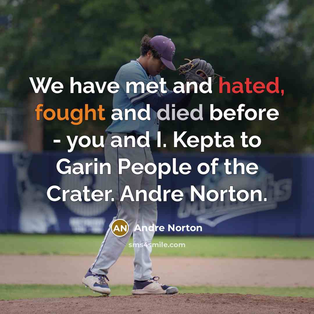 “We have met and hated, fought and died before - you and I. Kepta to Garin People of the Crater. Andre Norton.” quote by Andre Norton