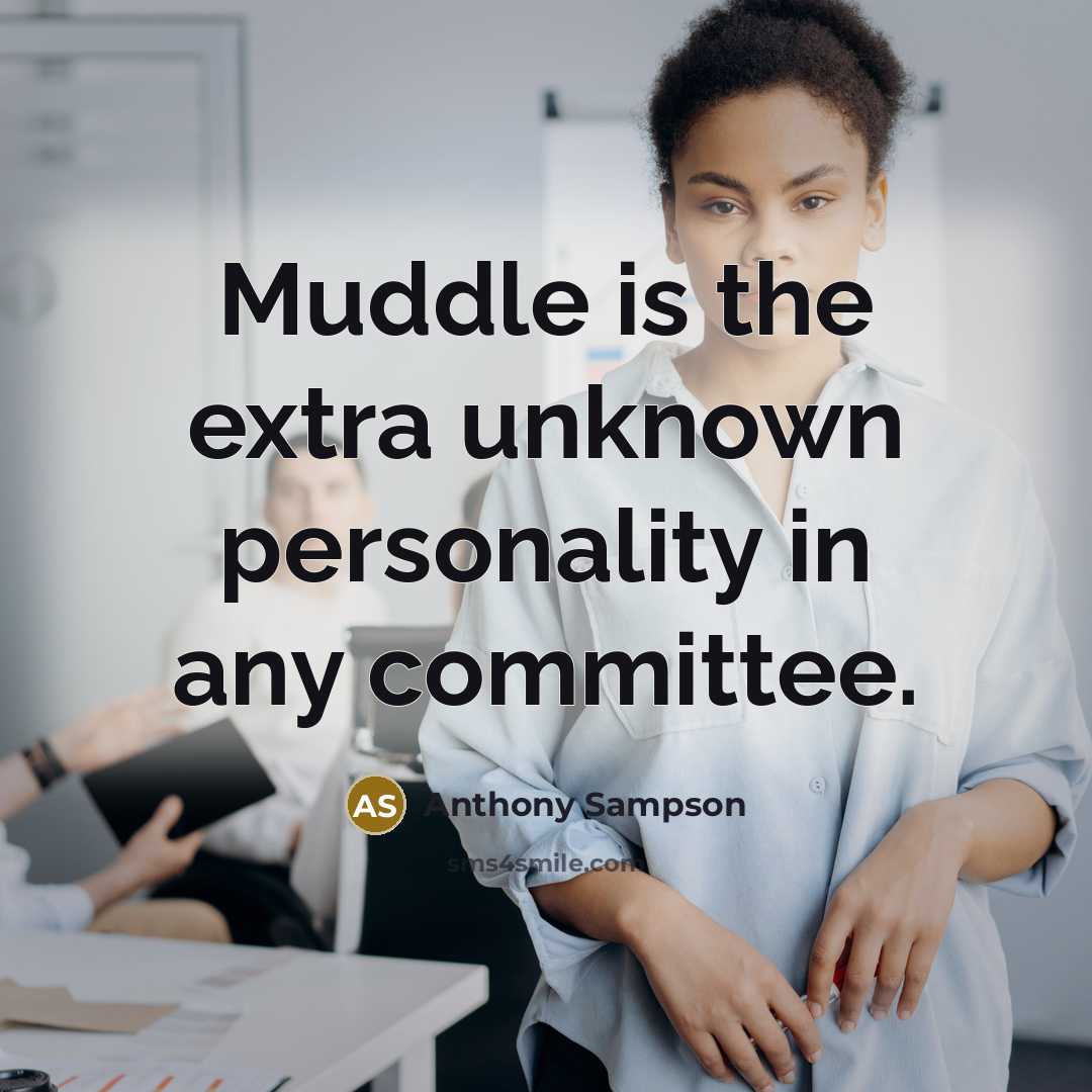 “Muddle is the extra unknown personality in any committee.” quote by Anthony Sampson