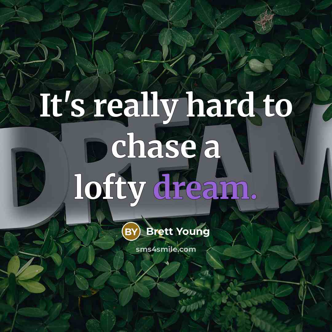 “It's really hard to chase a lofty dream.” quote by Brett Young