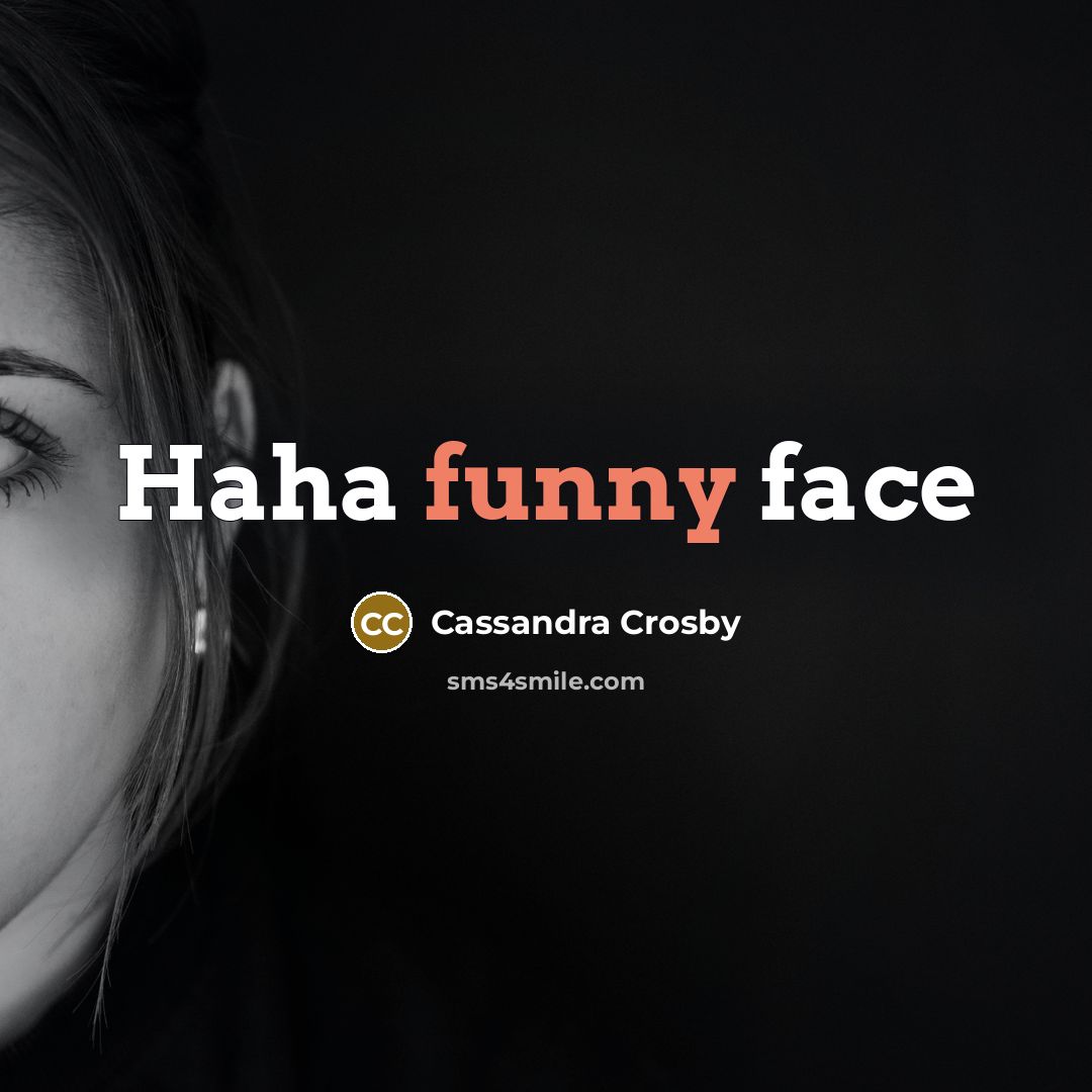 “Haha funny face” quote by Cassandra Crosby