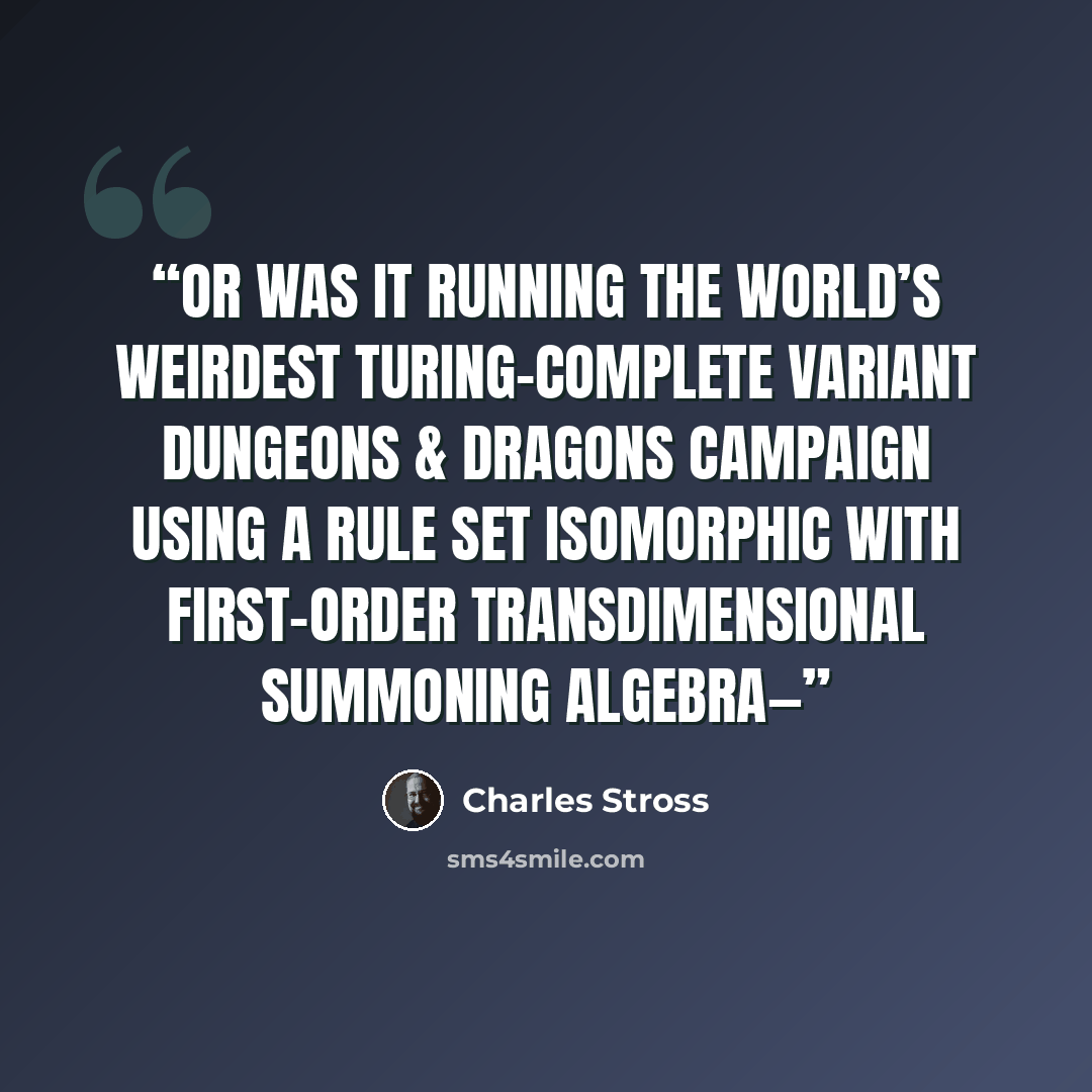 “Or was it running the world’s weirdest Turing-complete variant Dungeons & Dragons campaign using a rule set isomorphic with first-order transdimensional summoning algebra—” quote by Charles Stross