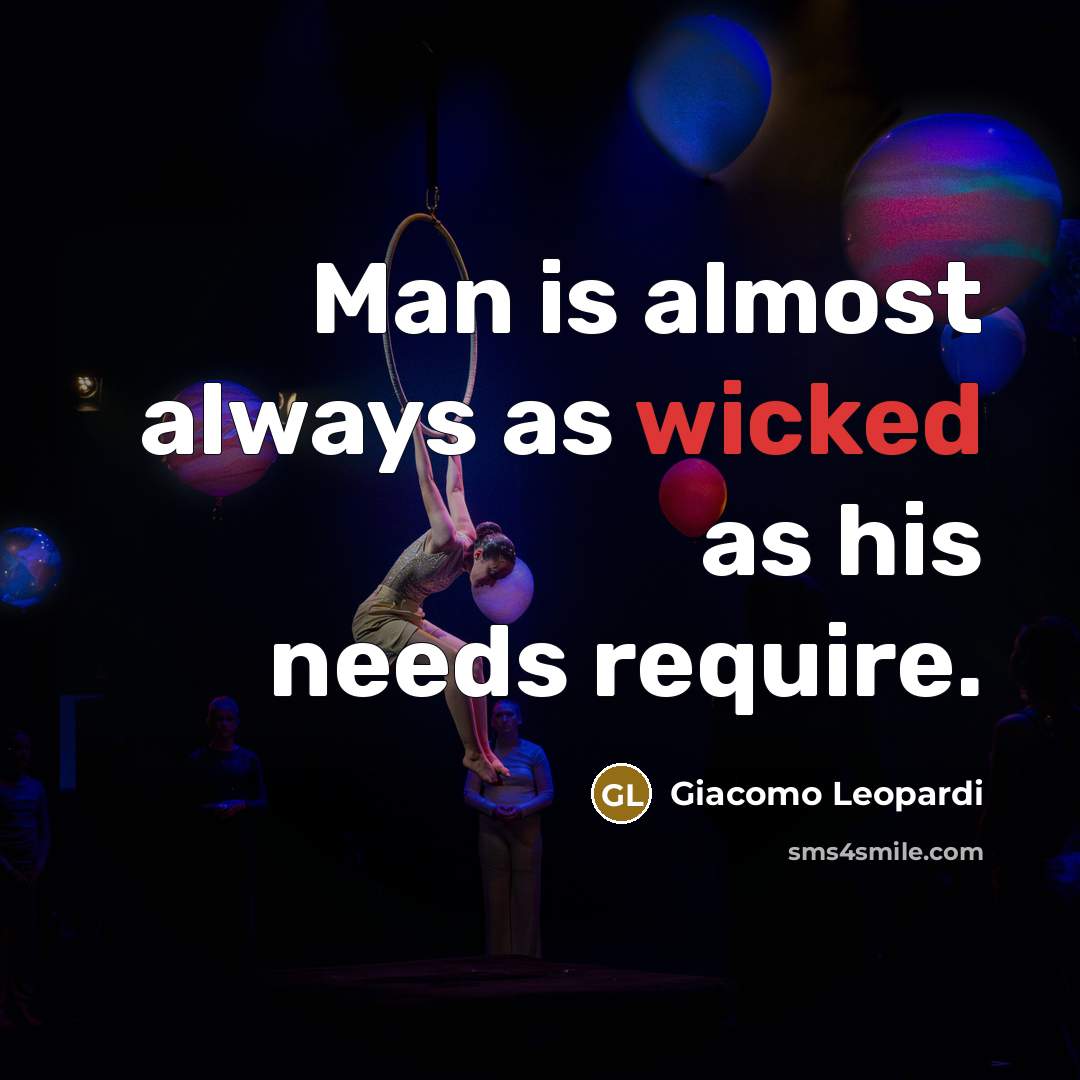 “Man is almost always as wicked as his needs require.” quote by Giacomo Leopardi