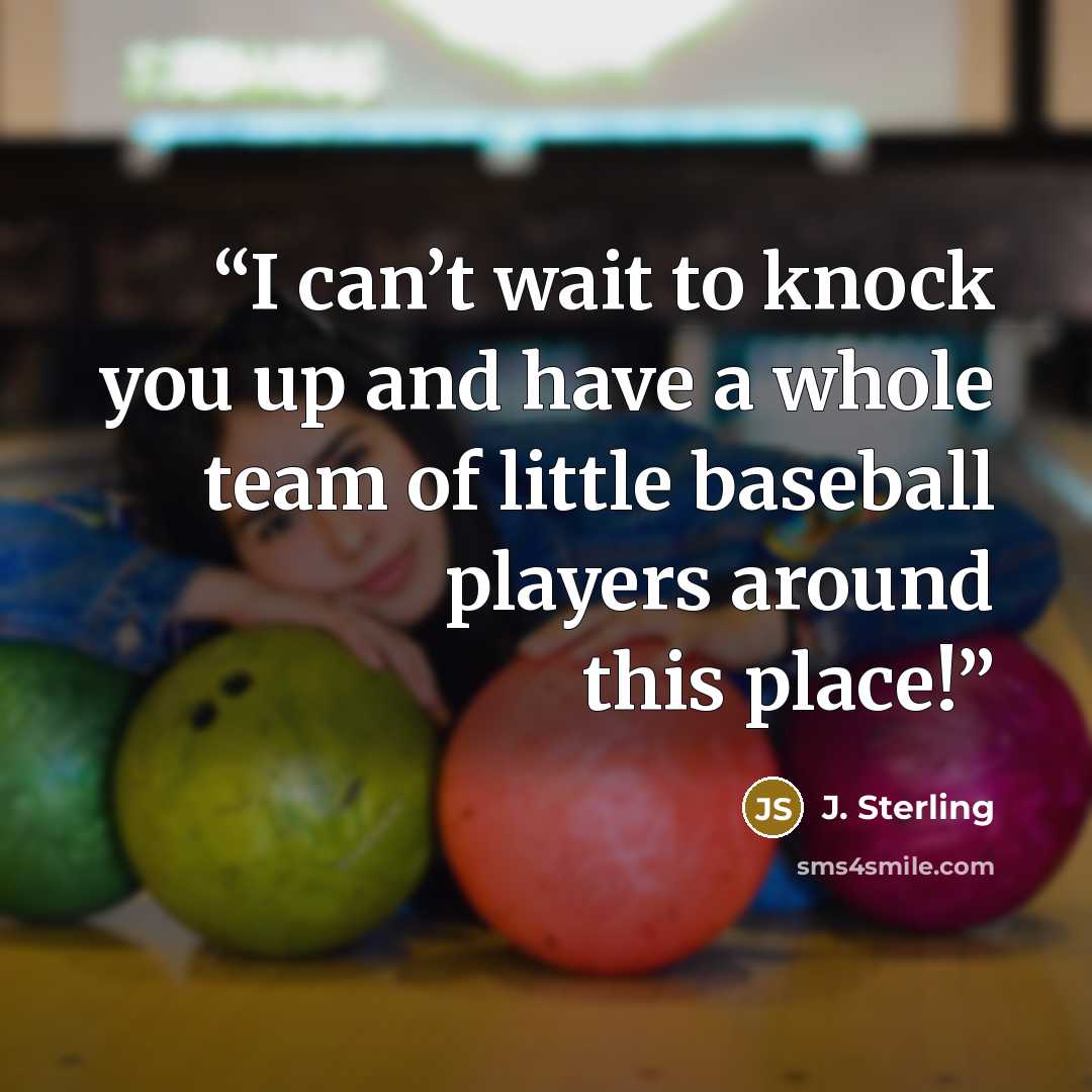“I can’t wait to knock you up and have a whole team of little baseball players around this place!” quote by J. Sterling