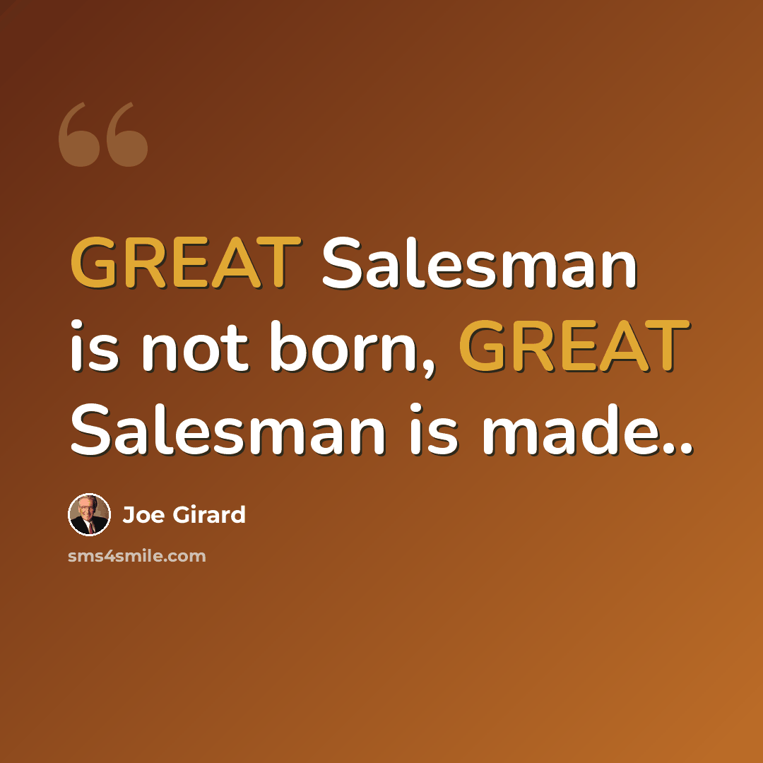 “GREAT Salesman is not born, GREAT Salesman is made..” quote by Joe Girard