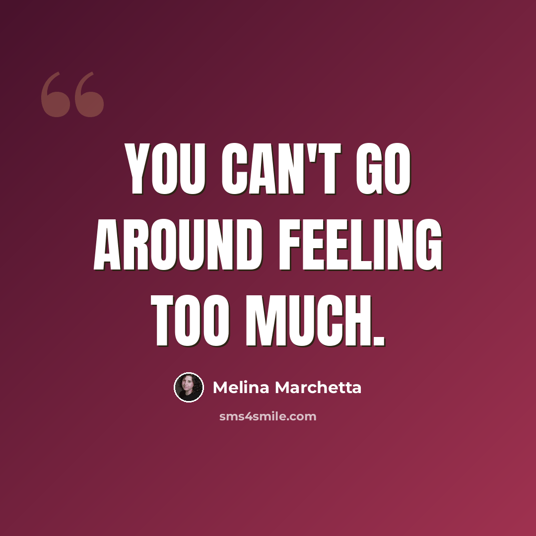 “You can't go around feeling too much.” quote by Melina Marchetta