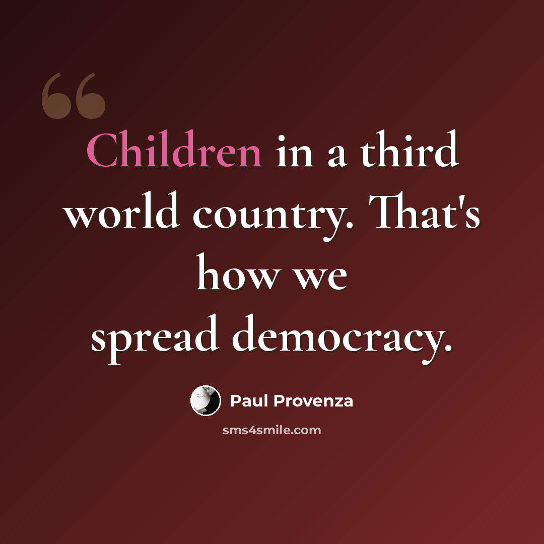 “Children in a third world country. That's how we spread democracy.” quote by Paul Provenza