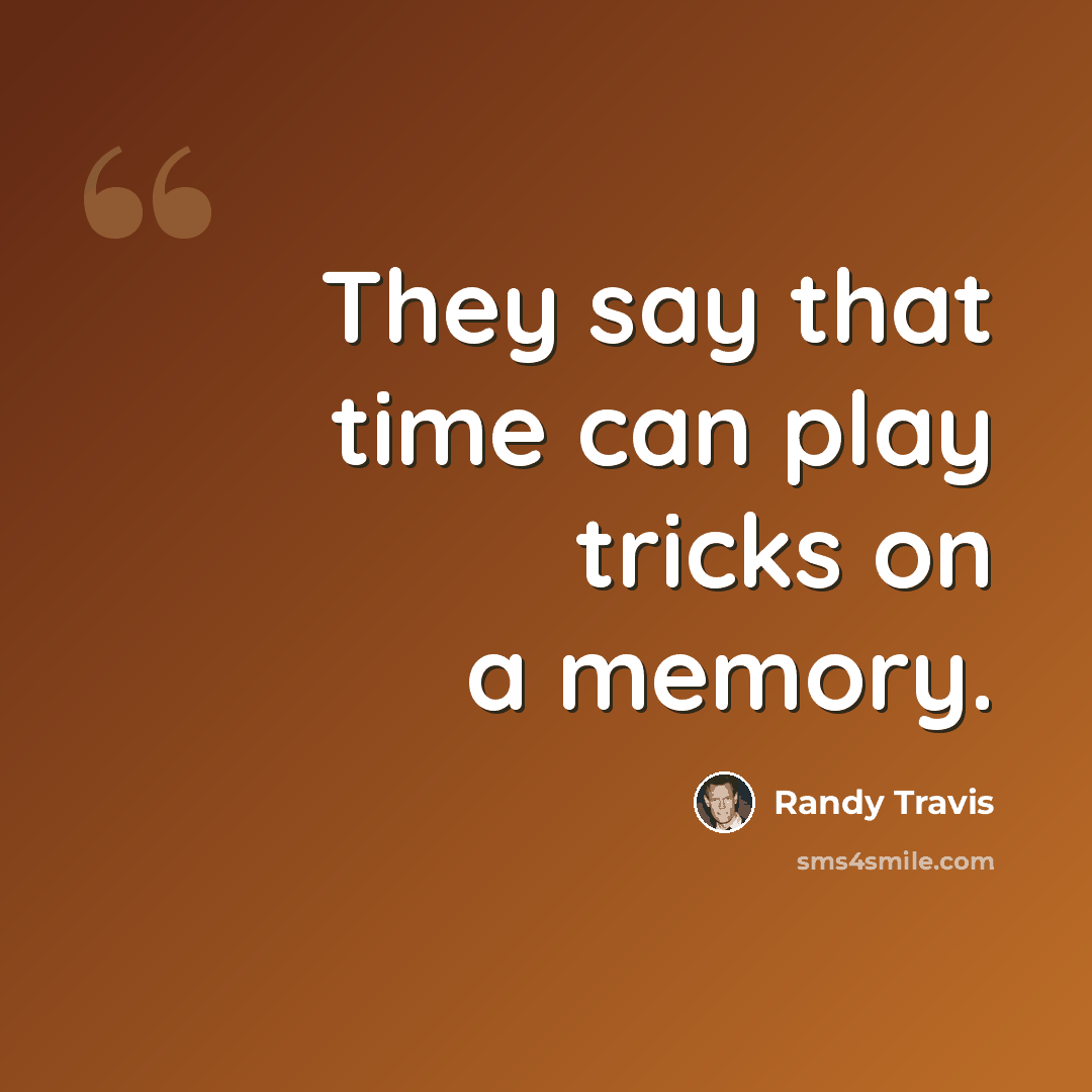 “They say that time can play tricks on a memory.” quote by Randy Travis