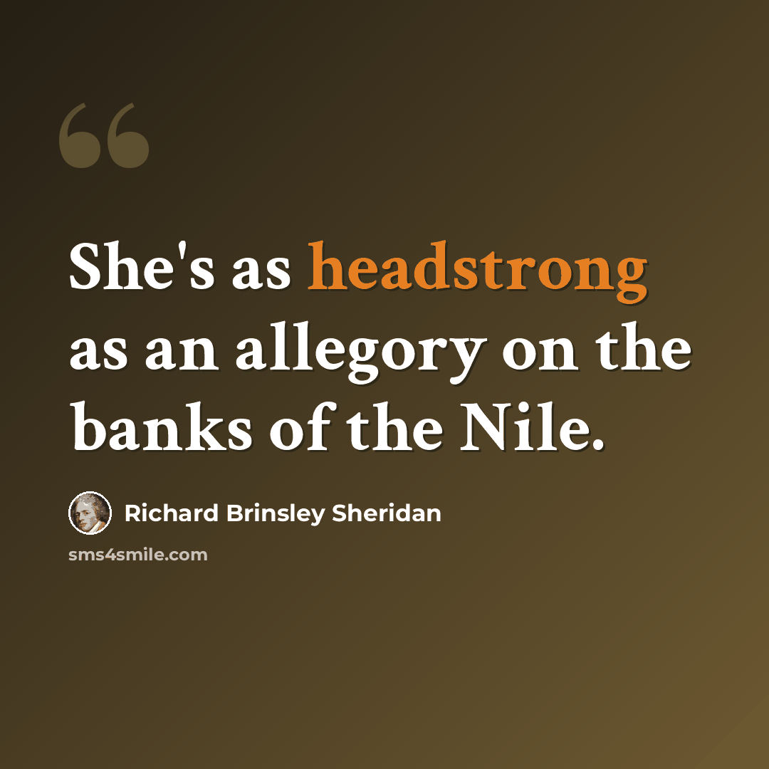 “She's as headstrong as an allegory on the banks of the Nile.” quote by Richard Brinsley Sheridan