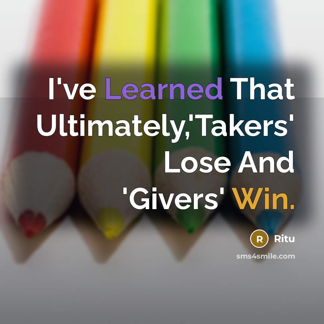 “I've Learned That Ultimately,'Takers' Lose And 'Givers' Win.” quote by Ritu