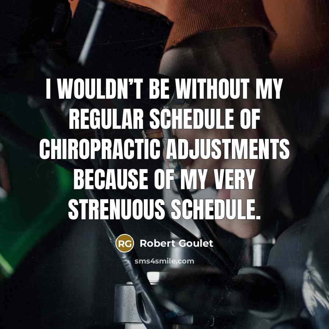 “I wouldn’t be without my regular schedule of chiropractic adjustments because of my very strenuous schedule.” quote by Robert Goulet