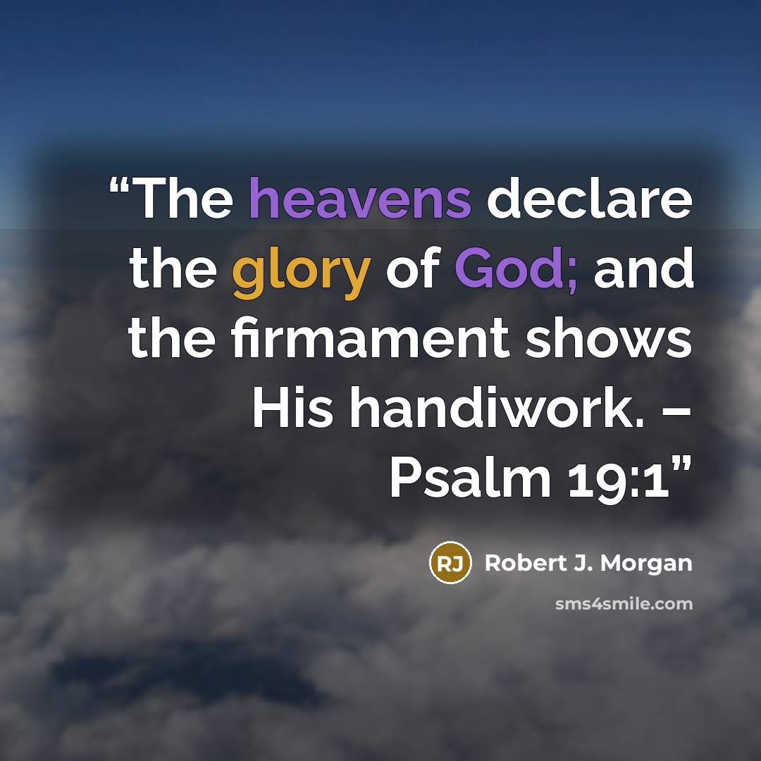“The heavens declare the glory of God; and the firmament shows His handiwork. – Psalm 19:1” quote by Robert J. Morgan