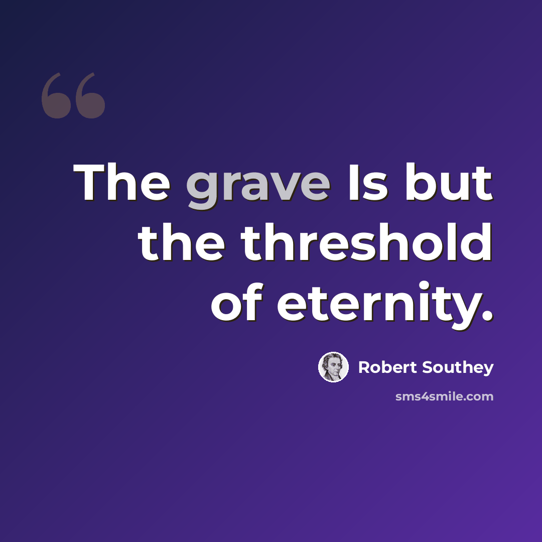 “The grave Is but the threshold of eternity.” quote by Robert Southey