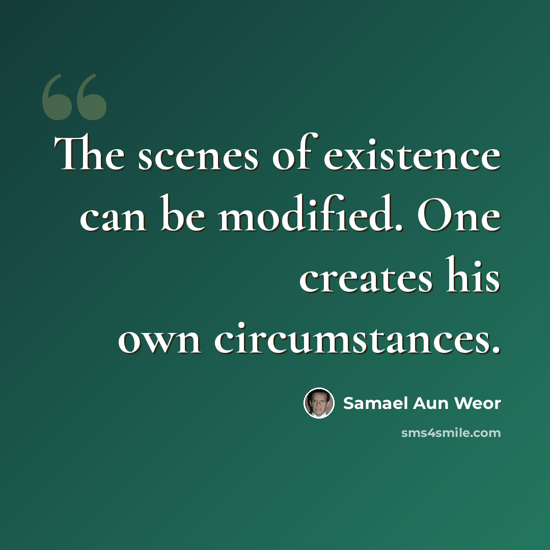 “The scenes of existence can be modified. One creates his own circumstances.” quote by Samael Aun Weor