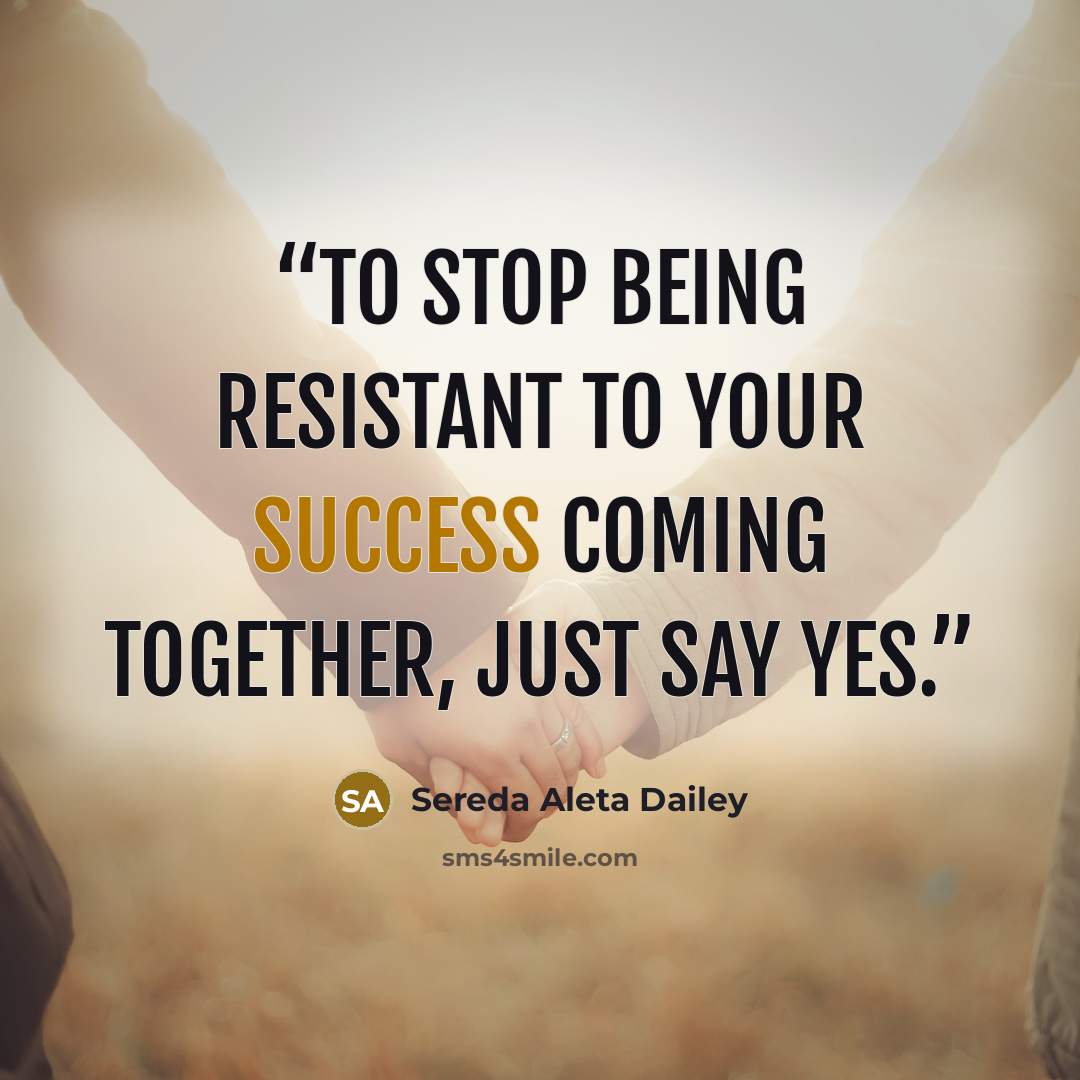 “To stop being resistant to your success coming together, just say Yes.” quote by Sereda Aleta Dailey