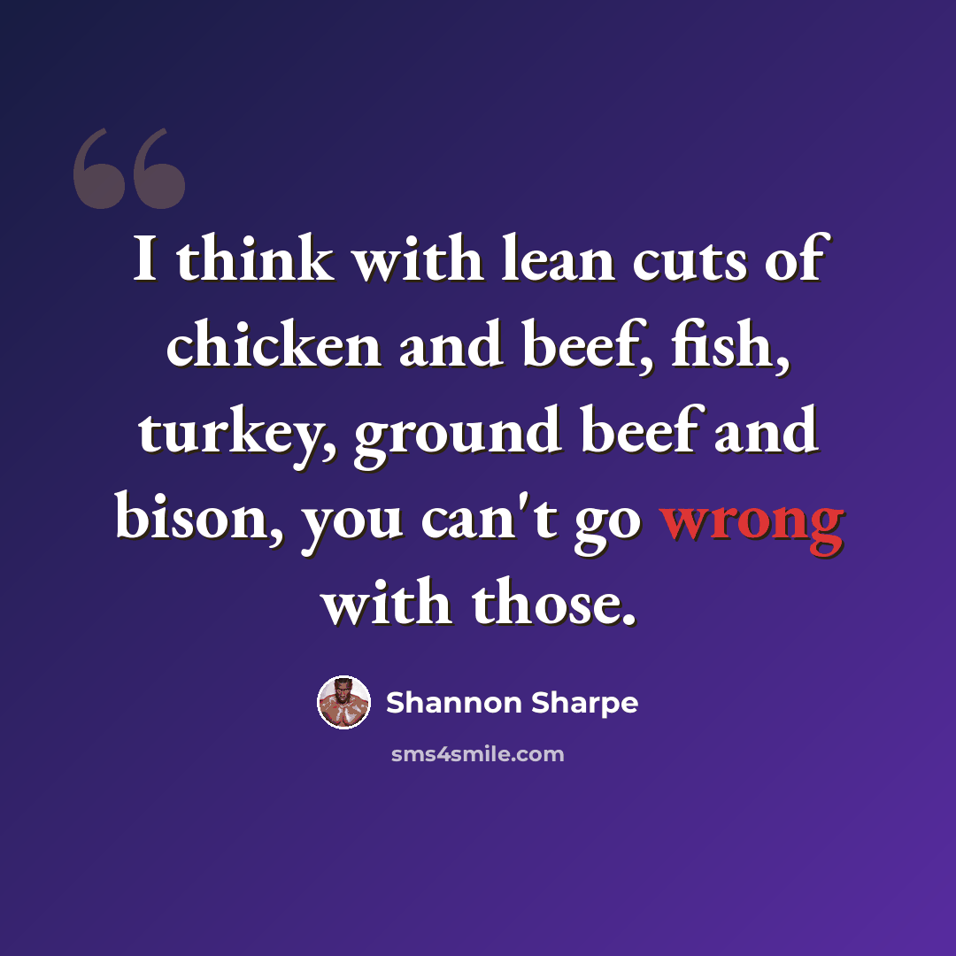 “I think with lean cuts of chicken and beef, fish, turkey, ground beef and bison, you can't go wrong with those.” quote by Shannon Sharpe