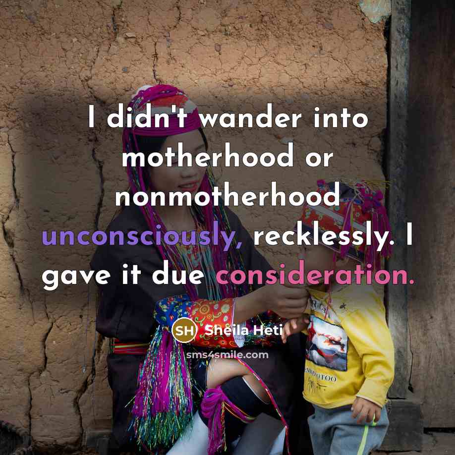 “I didn't wander into motherhood or nonmotherhood unconsciously, recklessly. I gave it due consideration.” quote by Sheila Heti