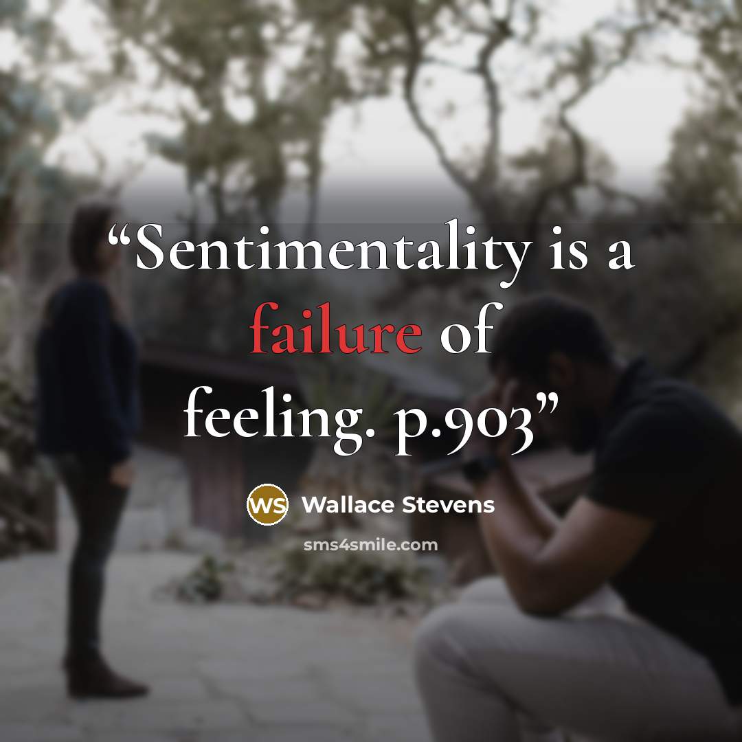 “Sentimentality is a failure of feeling. p.903” quote by Wallace Stevens