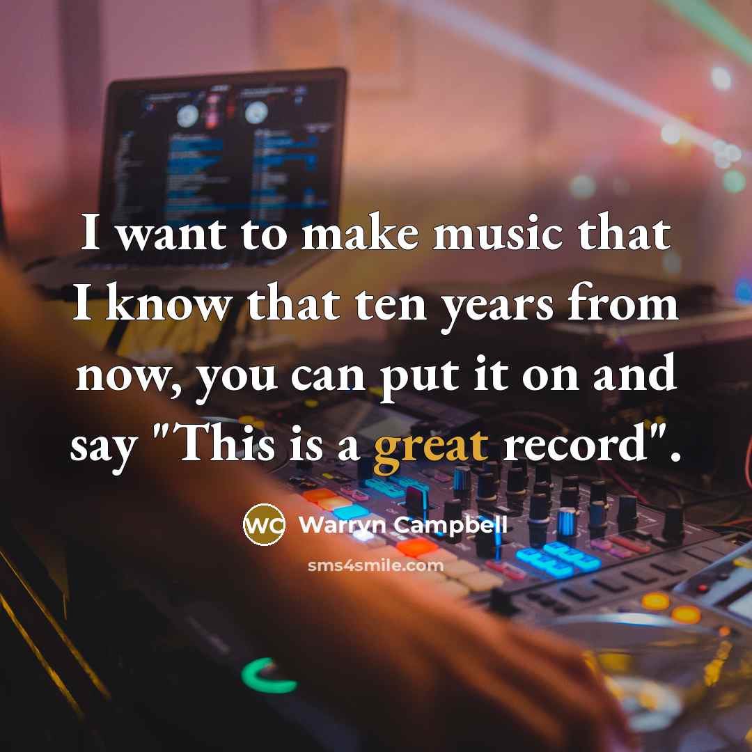 “I want to make music that I know that ten years from now, you can put it on and say "This is a great record".” quote by Warryn Campbell