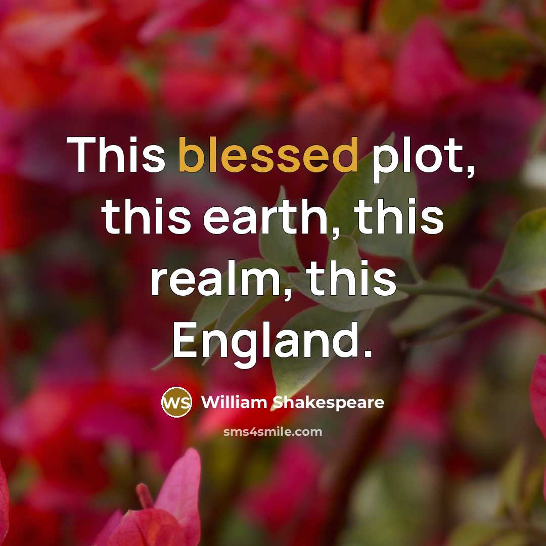 “This blessed plot, this earth, this realm, this England.” quote by William Shakespeare