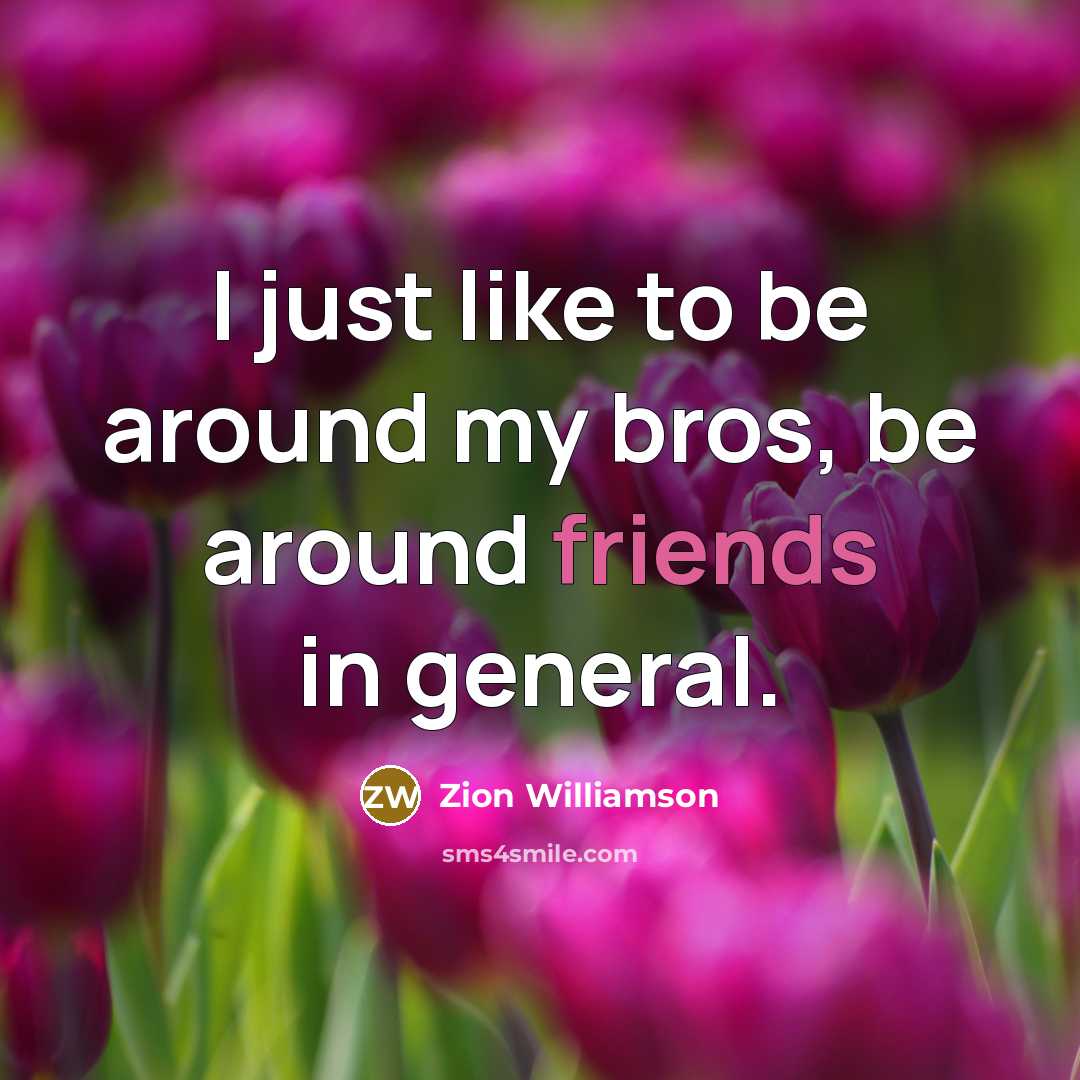 “I just like to be around my bros, be around friends in general.” quote by Zion Williamson