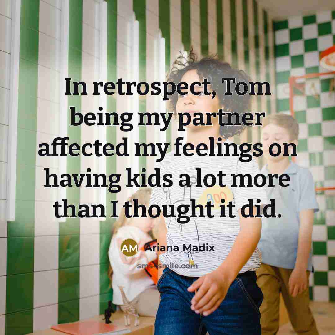 “In retrospect, Tom being my partner affected my feelings on having kids a lot more than I thought it did.” quote by Ariana Madix