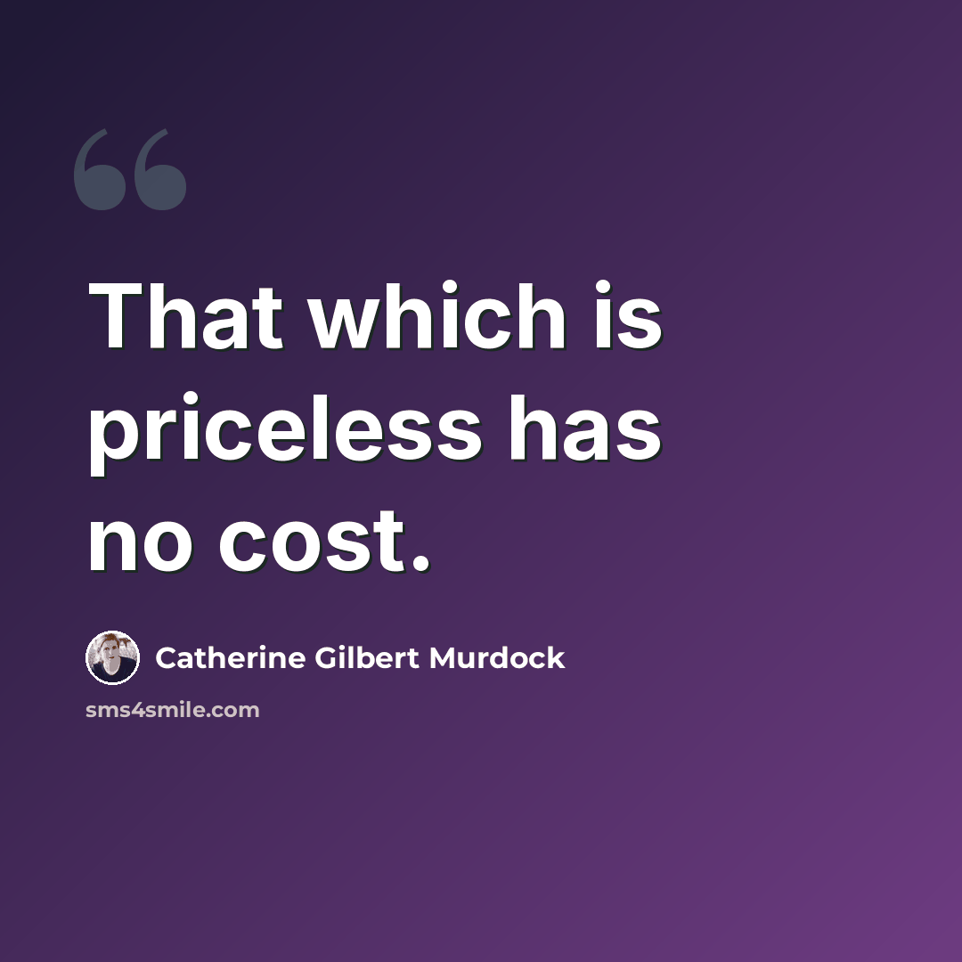 “That which is priceless has no cost.” quote by Catherine Gilbert Murdock