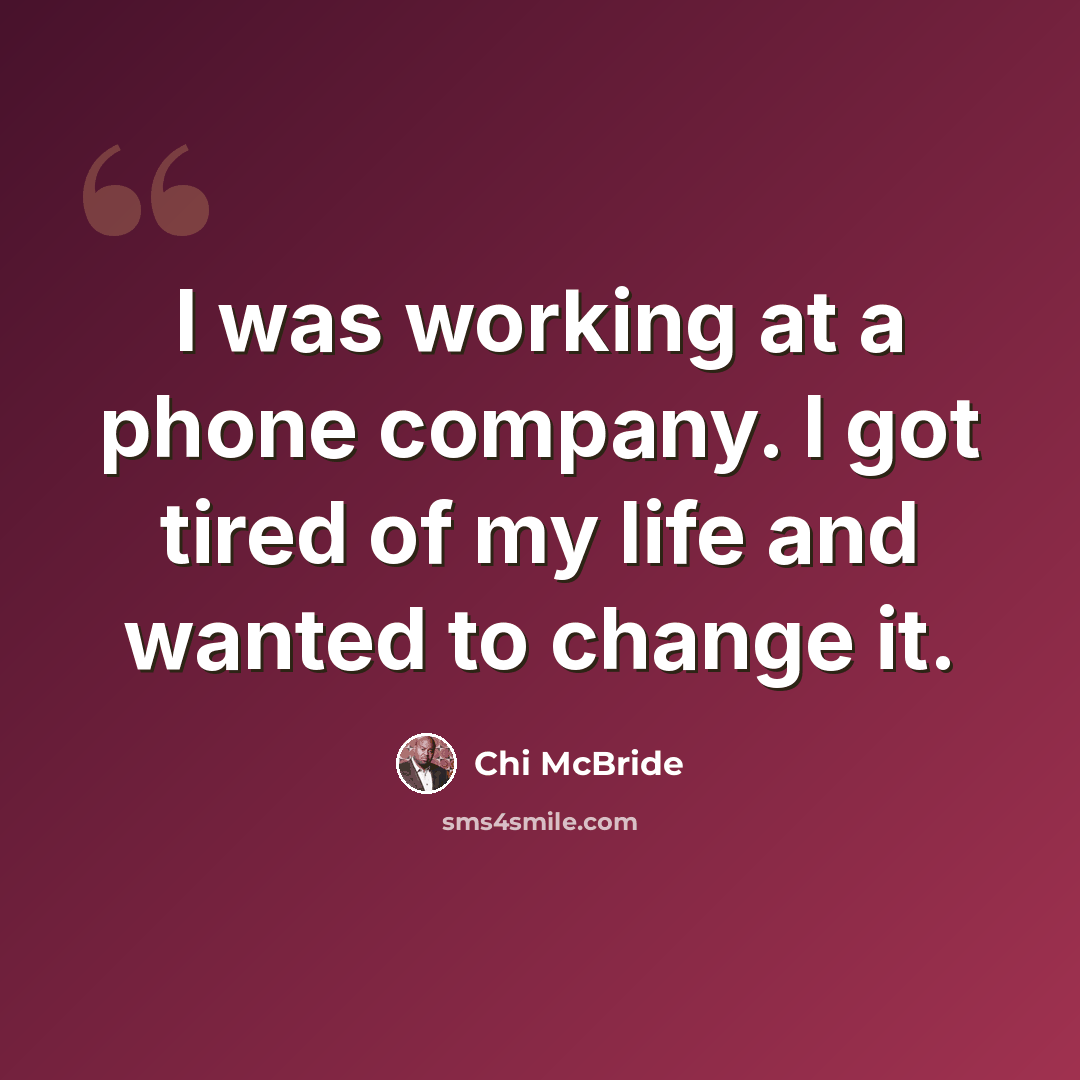 “I was working at a phone company. I got tired of my life and wanted to change it.” quote by Chi McBride