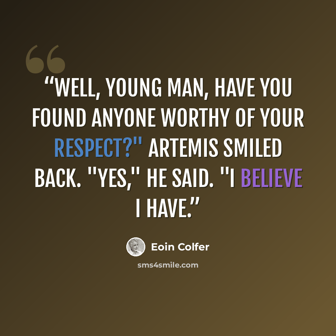 “Well, young man, have you found anyone worthy of your respect?" Artemis smiled back. "Yes," he said. "I believe I have.” quote by Eoin Colfer