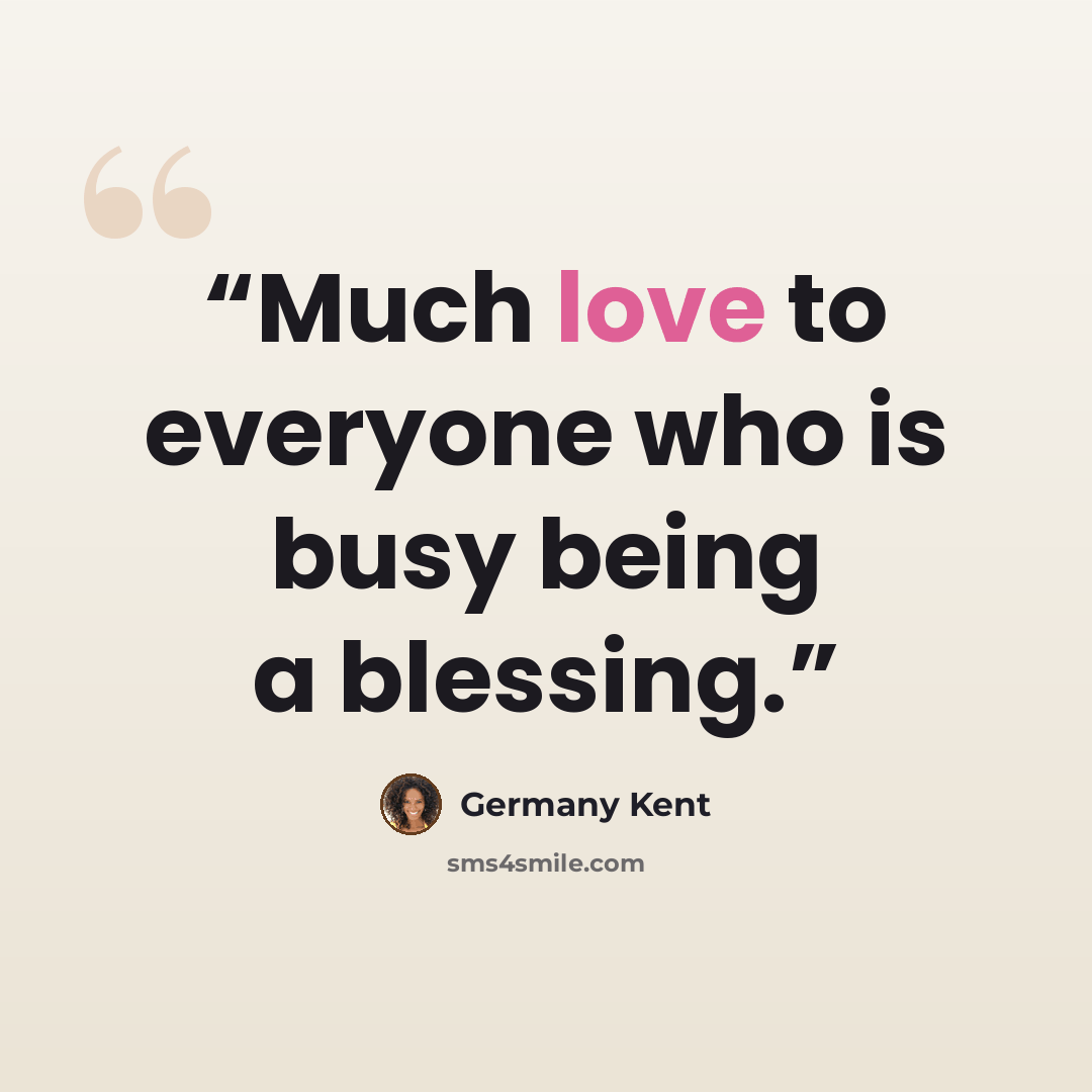 “Much love to everyone who is busy being a blessing.” quote by Germany Kent