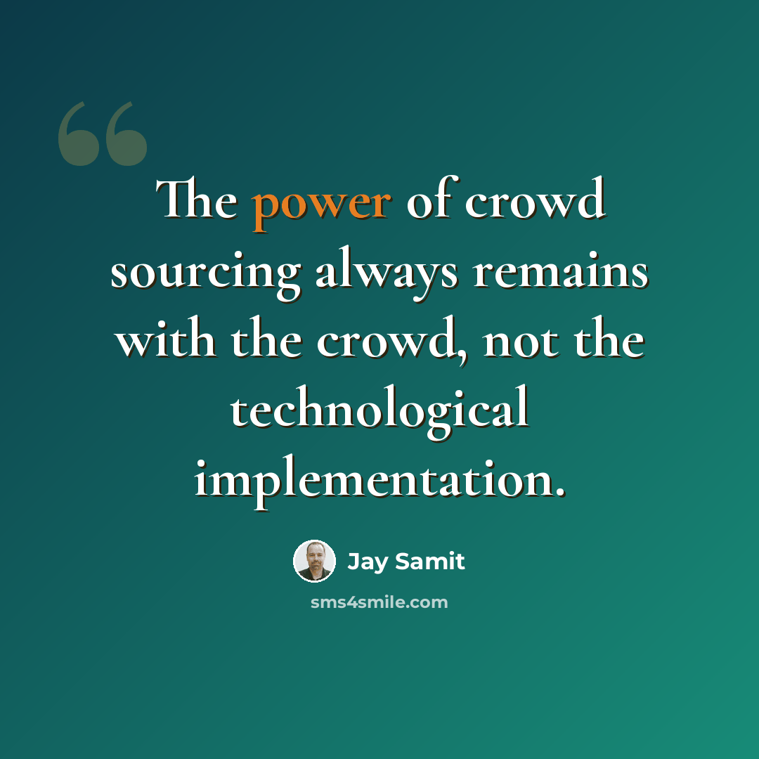 “The power of crowd sourcing always remains with the crowd, not the technological implementation.” quote by Jay Samit