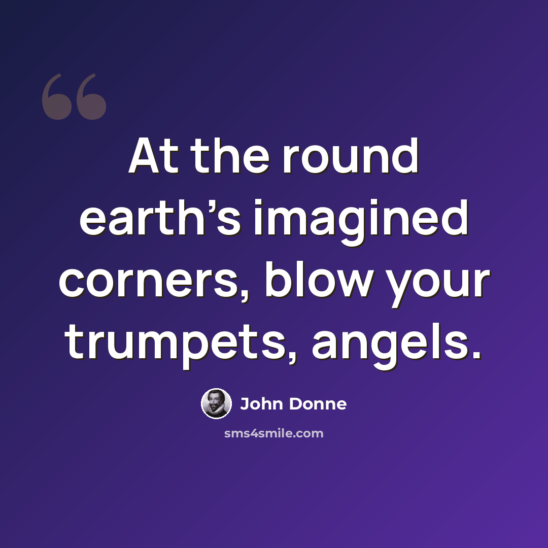 “At the round earth's imagined corners, blow your trumpets, angels.” quote by John Donne