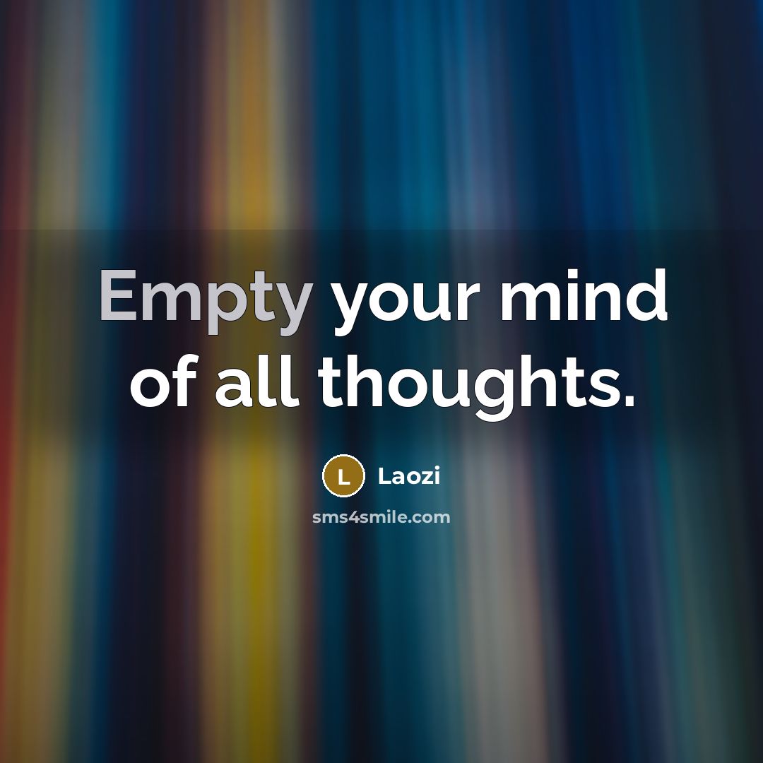 “Empty your mind of all thoughts.” quote by Laozi