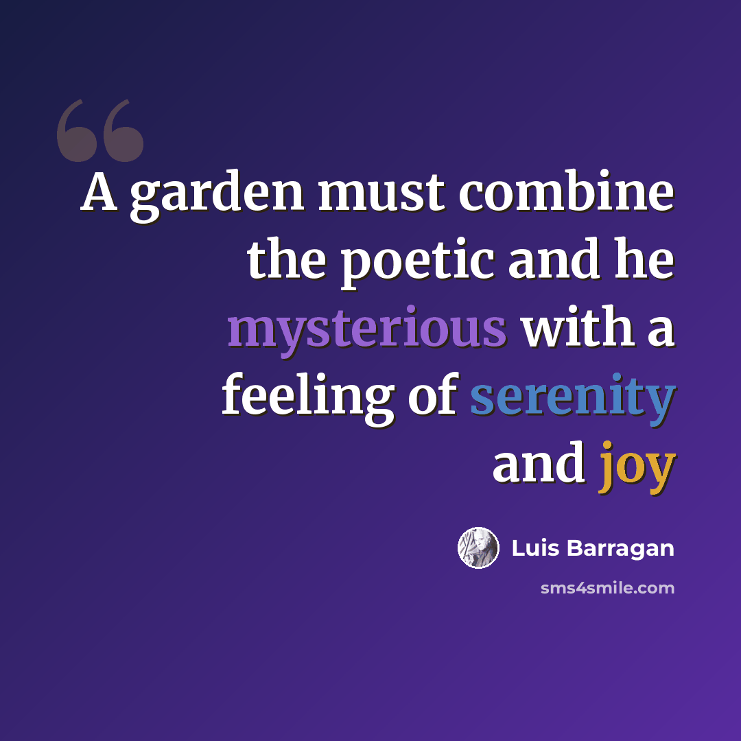“A garden must combine the poetic and he mysterious with a feeling of serenity and joy” quote by Luis Barragan