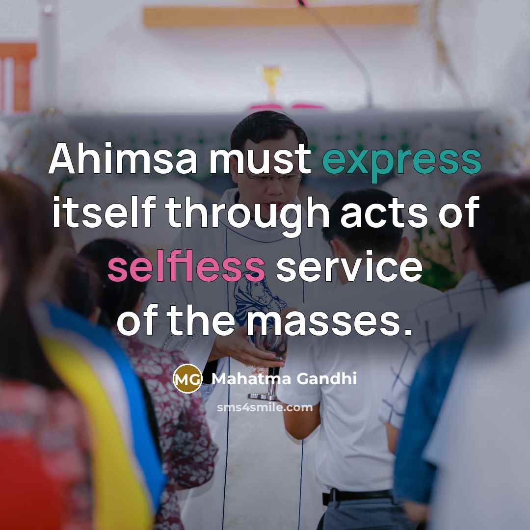 “Ahimsa must express itself through acts of selfless service of the masses.” quote by Mahatma Gandhi