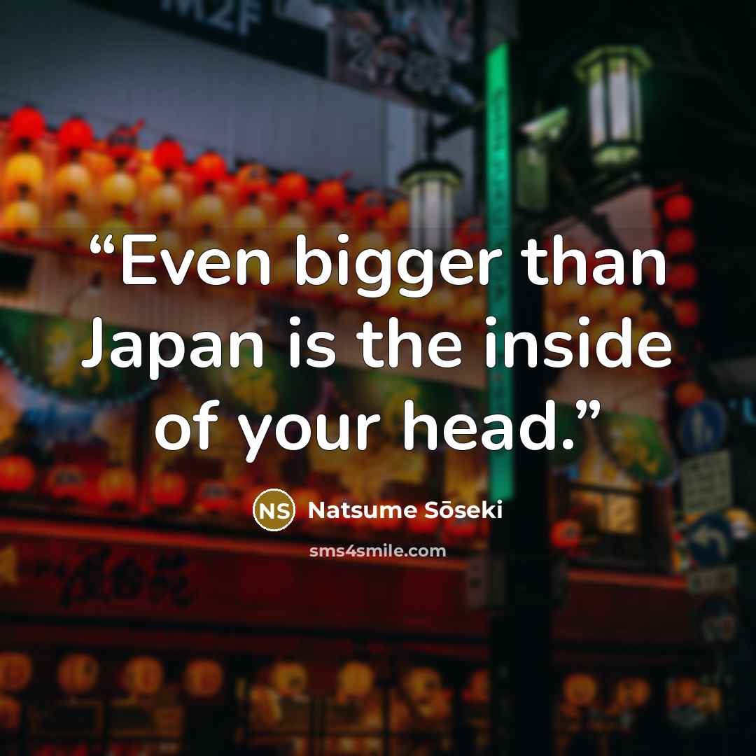 “Even bigger than Japan is the inside of your head.” quote by Natsume Soseki
