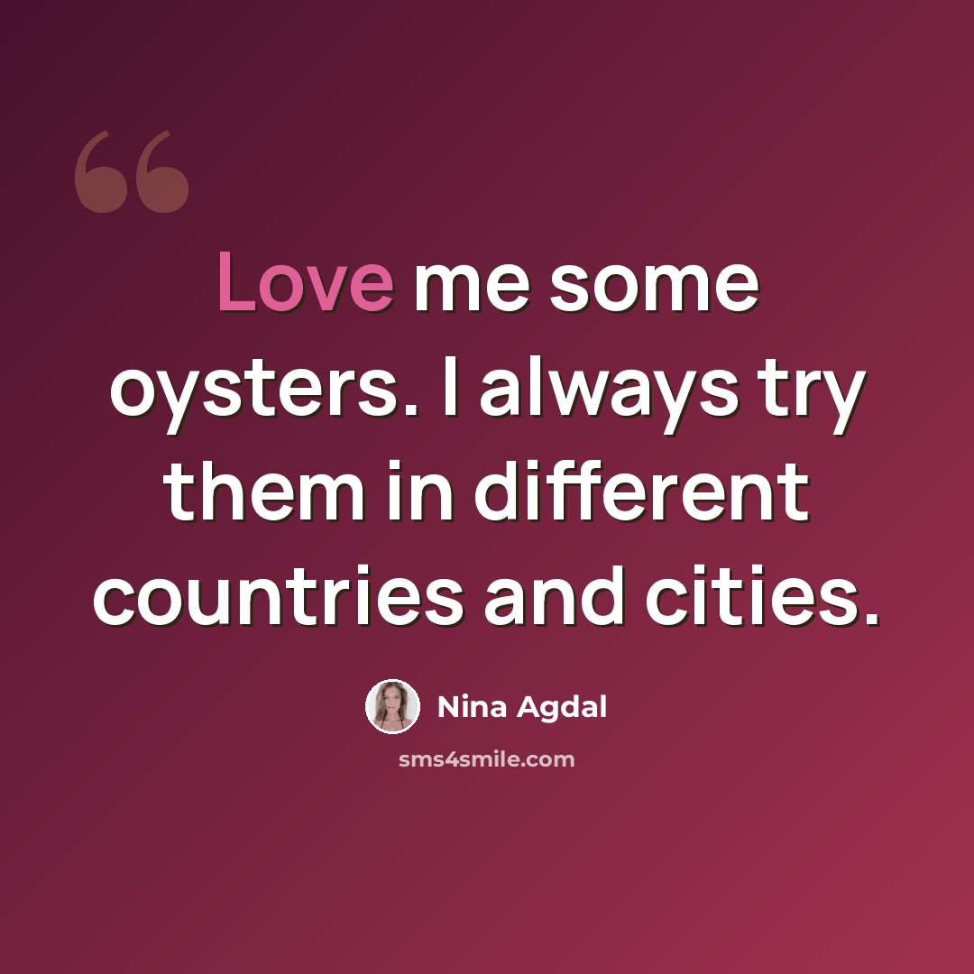 “Love me some oysters. I always try them in different countries and cities.” quote by Nina Agdal