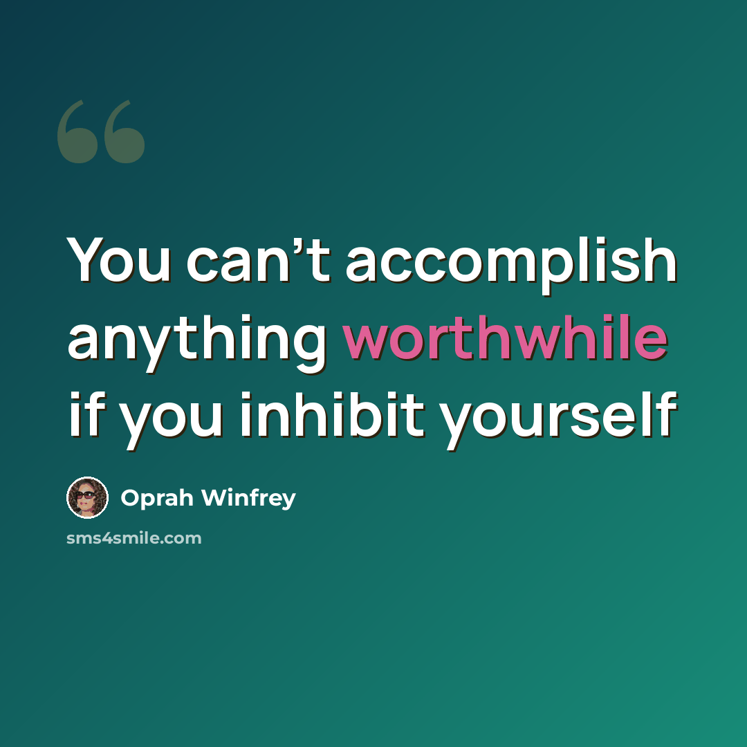 “You can't accomplish anything worthwhile if you inhibit yourself” quote by Oprah Winfrey