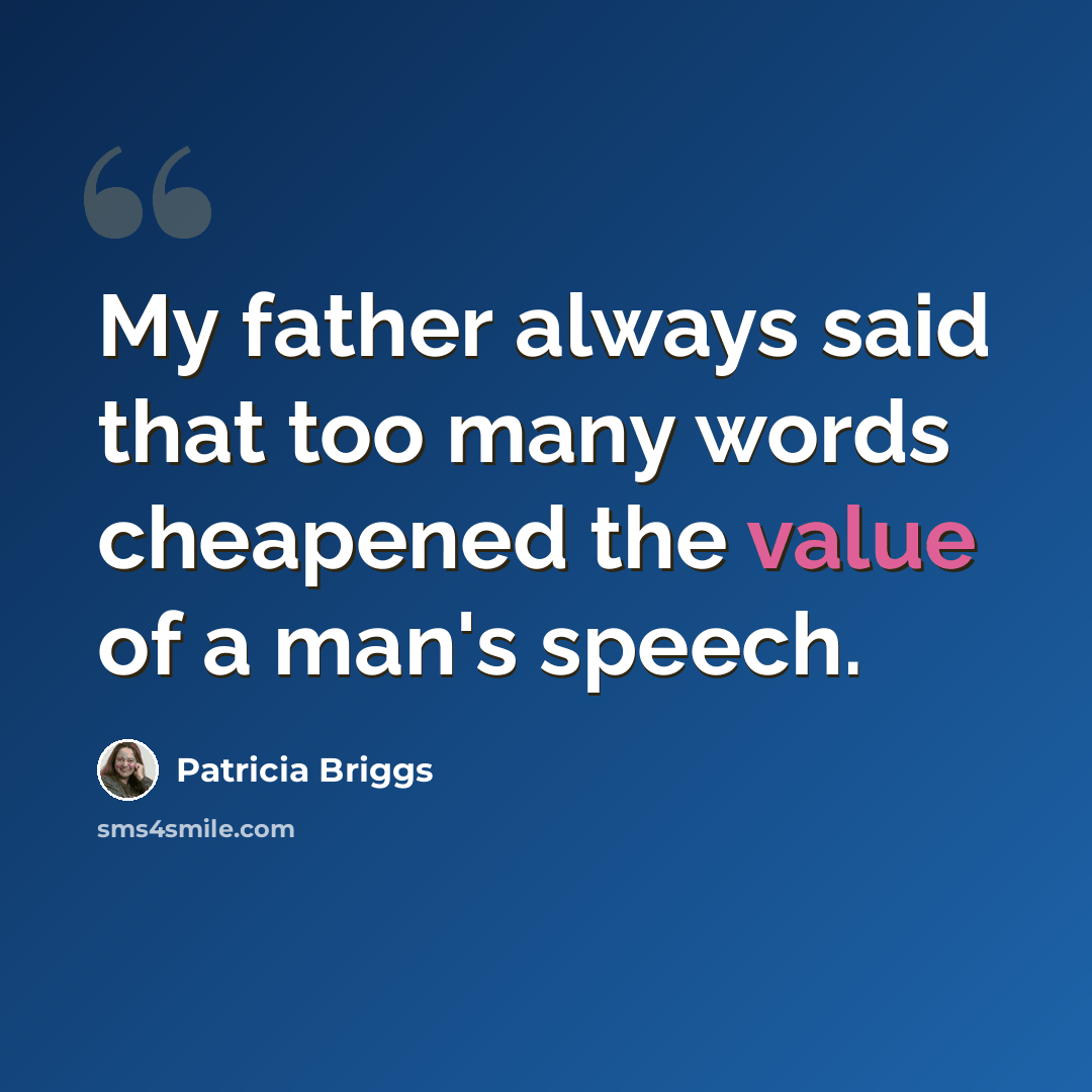 “My father always said that too many words cheapened the value of a man's speech.” quote by Patricia Briggs