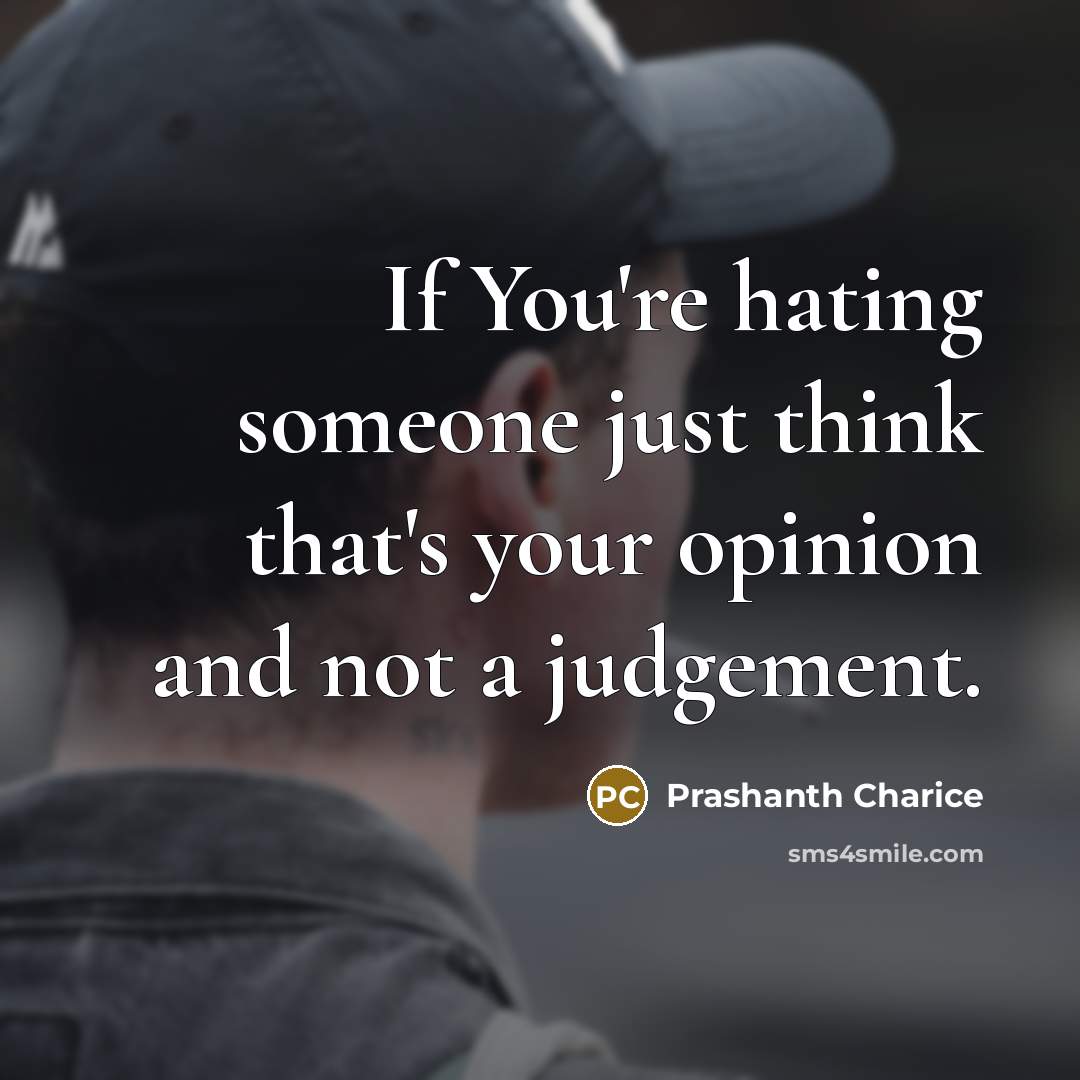 “If You're hating someone just think that's your opinion and not a judgement.” quote by Prashanth Charice