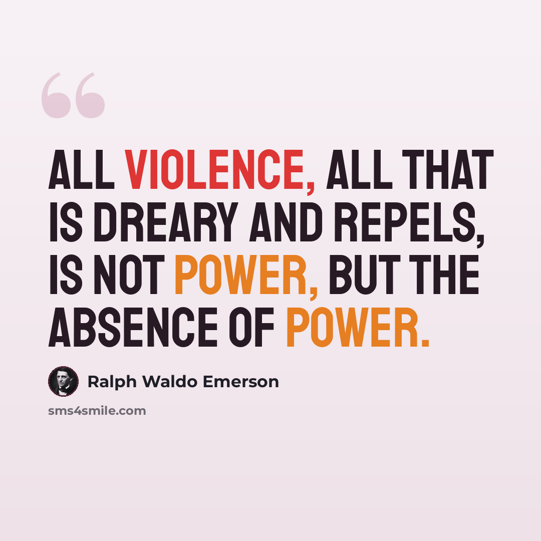 “All violence, all that is dreary and repels, is not power, but the absence of power.” quote by Ralph Waldo Emerson