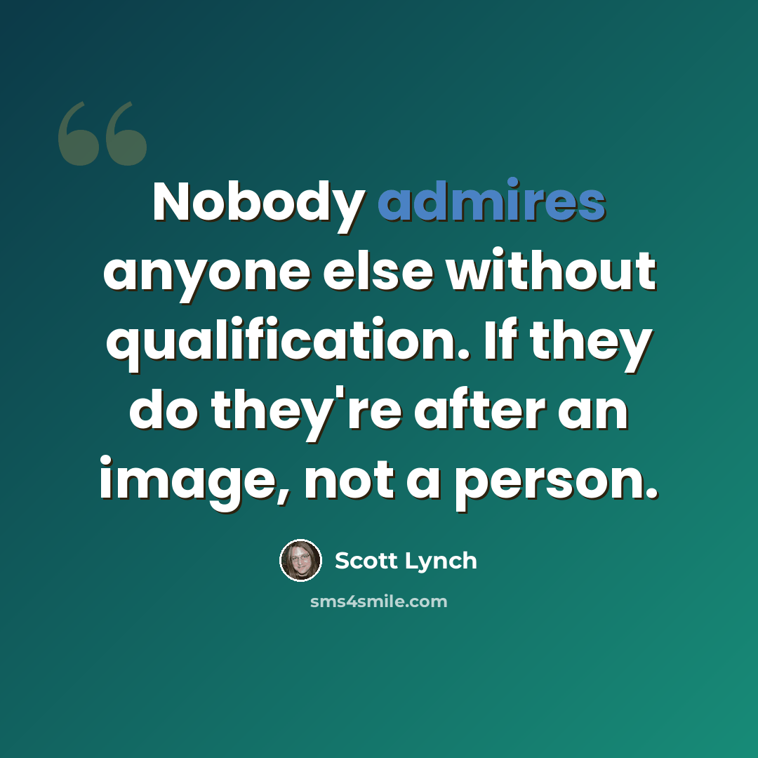 “Nobody admires anyone else without qualification. If they do they're after an image, not a person.” quote by Scott Lynch