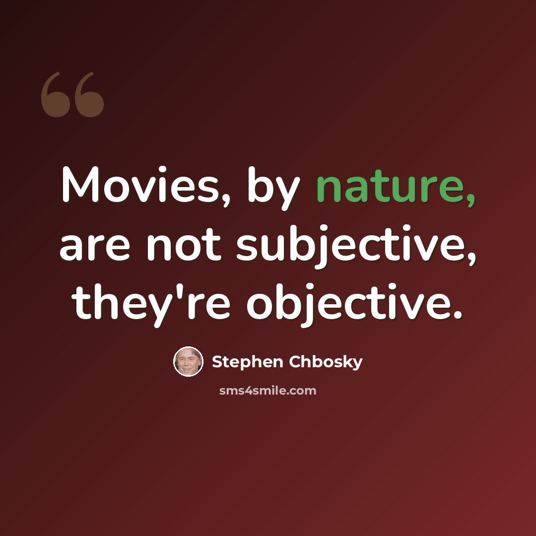 “Movies, by nature, are not subjective, they're objective.” quote by Stephen Chbosky