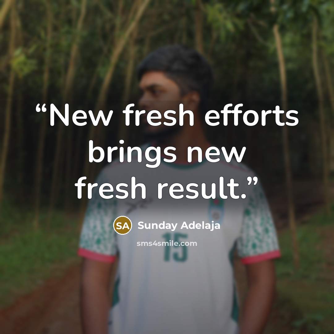 “New fresh efforts brings new fresh result.” quote by Sunday Adelaja